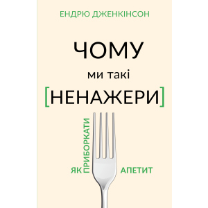 Чому ми такі ненажери. Як приборкати апетит - Ендрю Дженкінсон (9789669935779) краща модель в Рівному