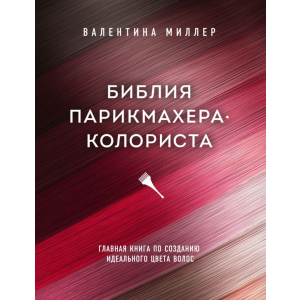 Библия парикмахера колориста. Главная книга по созданию идеального цвета волос - Миллер Валентина (9789669936240) ТОП в Ровно